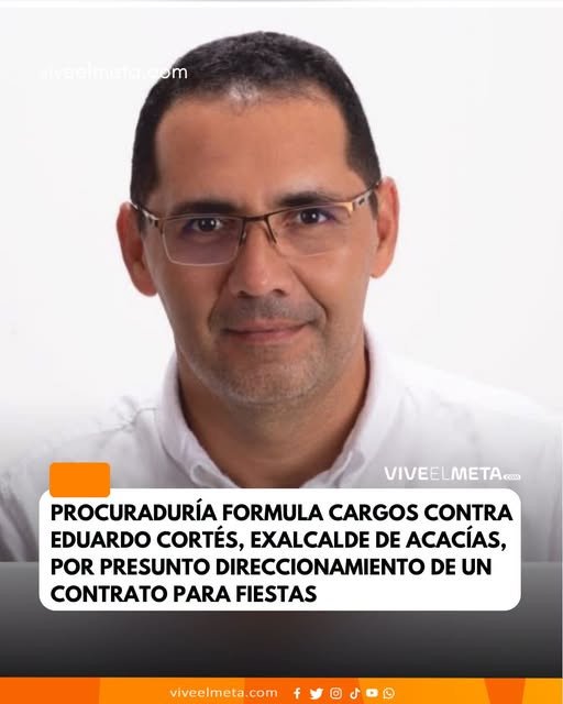 La Procuraduría formuló cargos contra el exalcalde de Acacías, Eduardo Cortés Trujillo,